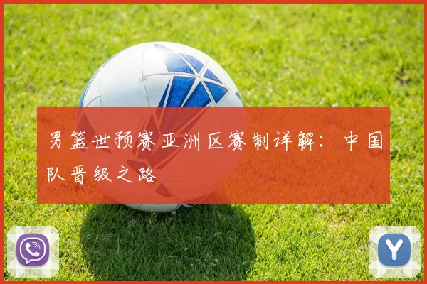 男篮世预赛亚洲区赛制详解：中国队晋级之路