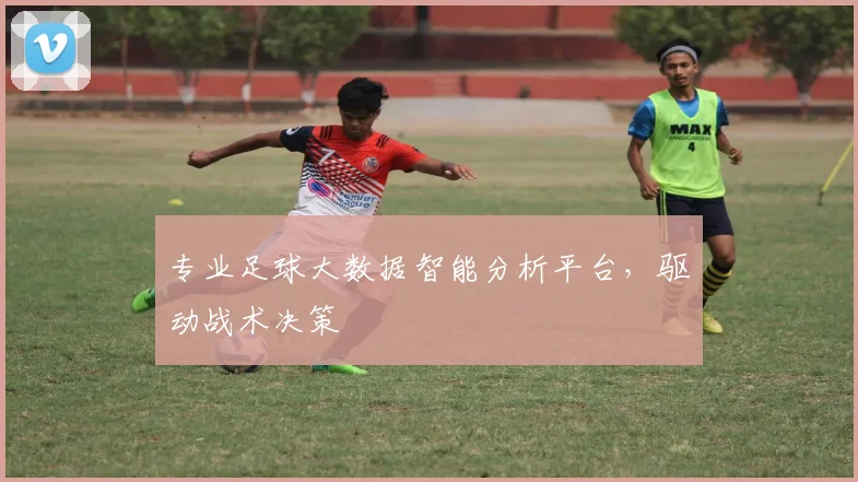 专业足球大数据智能分析平台，驱动战术决策